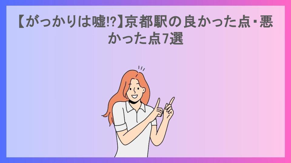 【がっかりは嘘!?】京都駅の良かった点・悪かった点7選